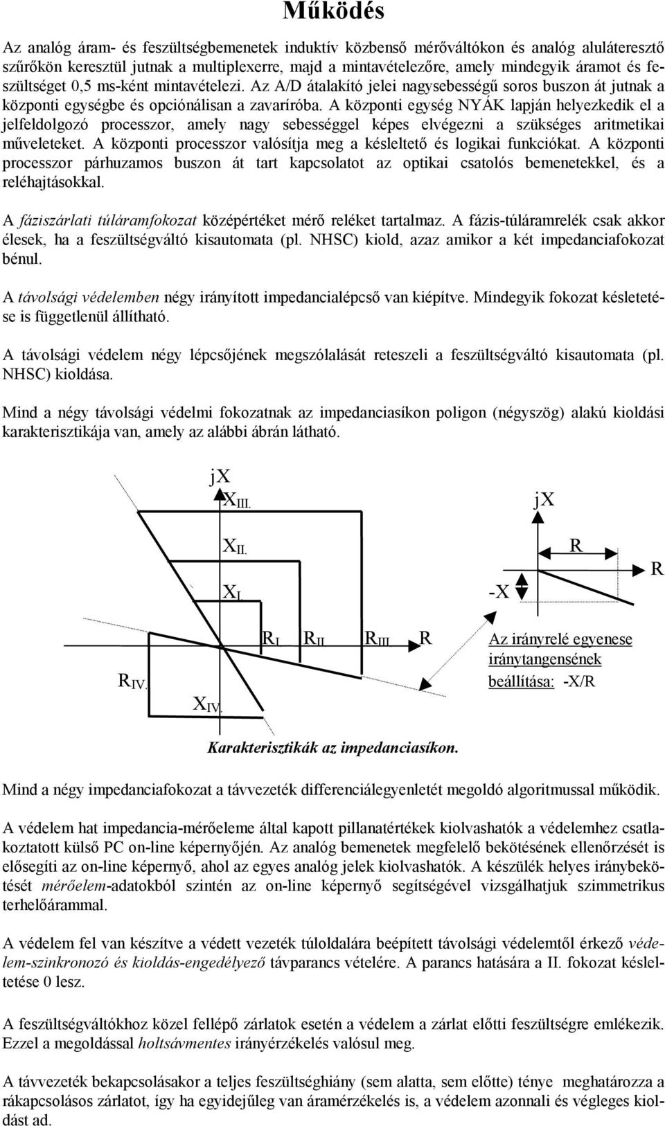 A központi egység NYÁK lapján helyezkedik el a jelfeldolgozó processzor, amely nagy sebességgel képes elvégezni a szükséges aritmetikai műveleteket.