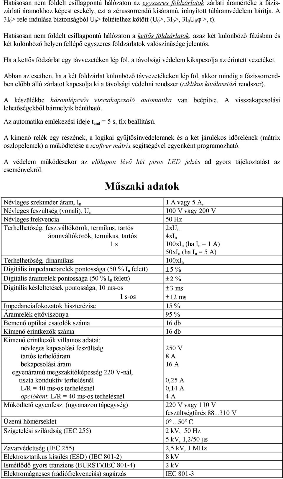 Hatásosan nem földelt csillagpontú hálózaton a kettős földzárlatok, azaz két különböző fázisban és két különböző helyen fellépő egyszeres földzárlatok valószínűsége jelentős.