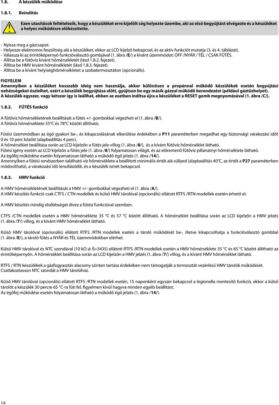 - Válassza ki az érintőképernyő funkcióválasztó gombjával (1. ábra /E/) a kívánt üzemmódot: OFF /NYÁR / TÉL / CSAK FŰTÉS. - Állítsa be a fűtővíz kívánt hőmérsékletét (lásd 1.8.2. fejezet).