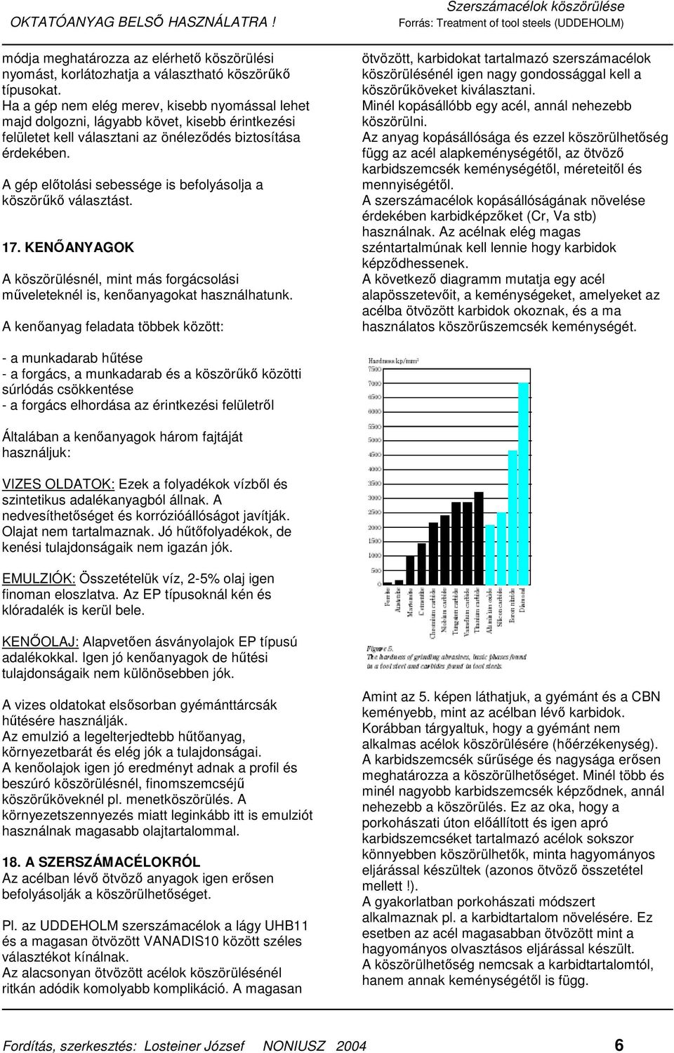 A gép elıtolási sebessége is befolyásolja a köszörőkı választást. 17. KENİANYAGOK A köszörülésnél, mint más forgácsolási mőveleteknél is, kenıanyagokat használhatunk.