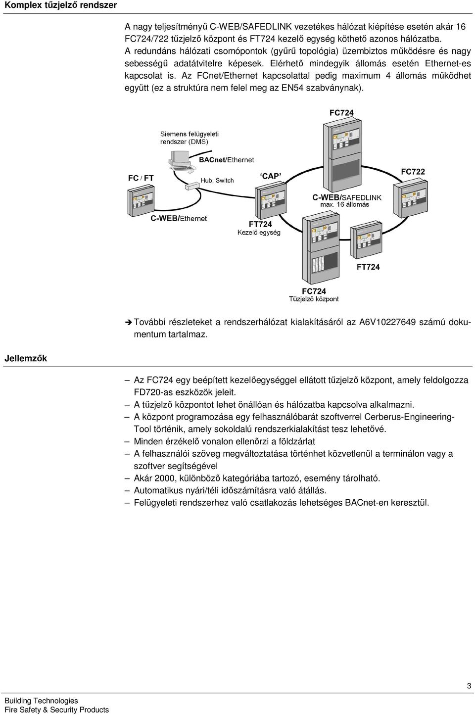 Az FCnet/Ethernet kapcsolattal pedig maximum 4 állomás működhet együtt (ez a struktúra nem felel meg az EN54 szabványnak).