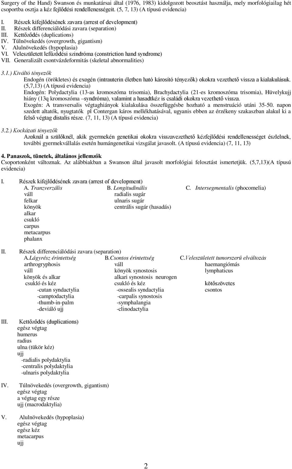 Túlnövekedés (overgrowth, gigantism) V. Alulnövekedés (hypoplasia) VI. Veleszületett lefűződési szindróma (constriction hand syndrome) VII. Generalizált csontvázdeformitás (skeletal abnormalities) 3.