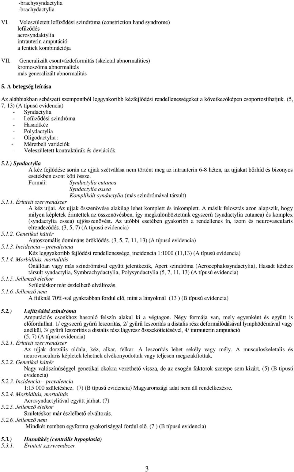 kromoszóma abnormalitás más generalizált abnormalitás 5. A betegség leírása Az alábbiakban sebészeti szempontból leggyakoribb kézfejlődési rendellenességeket a következőképen csoportosíthatjuk.