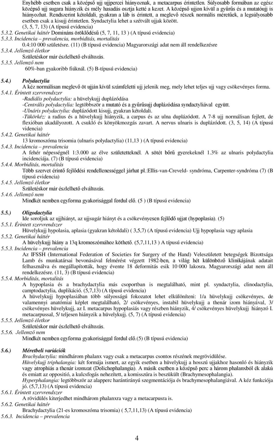 Syndactylia lehet a szétvált ujjak között. (3, 5, 7, 13) (A típusú evidencia) 5.3.2. Genetikai háttér Domináns öröklődésű (5, 7, 11, 13 ) (A típusú evidencia) 5.3.3. Incidencia prevalencia, morbiditás, mortalitás 0.