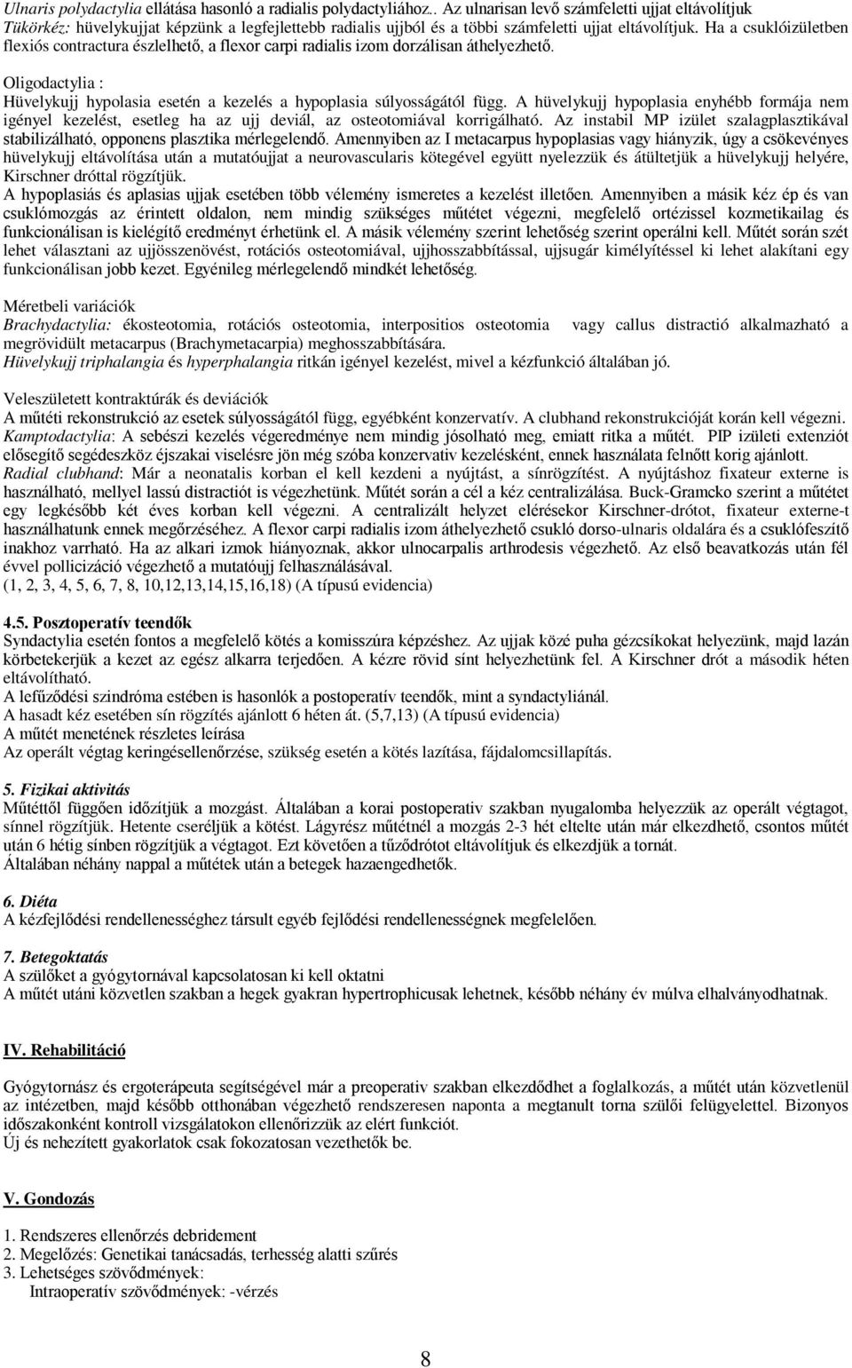 Ha a csuklóizületben flexiós contractura észlelhető, a flexor carpi radialis izom dorzálisan áthelyezhető. Oligodactylia : Hüvelykujj hypolasia esetén a kezelés a hypoplasia súlyosságától függ.