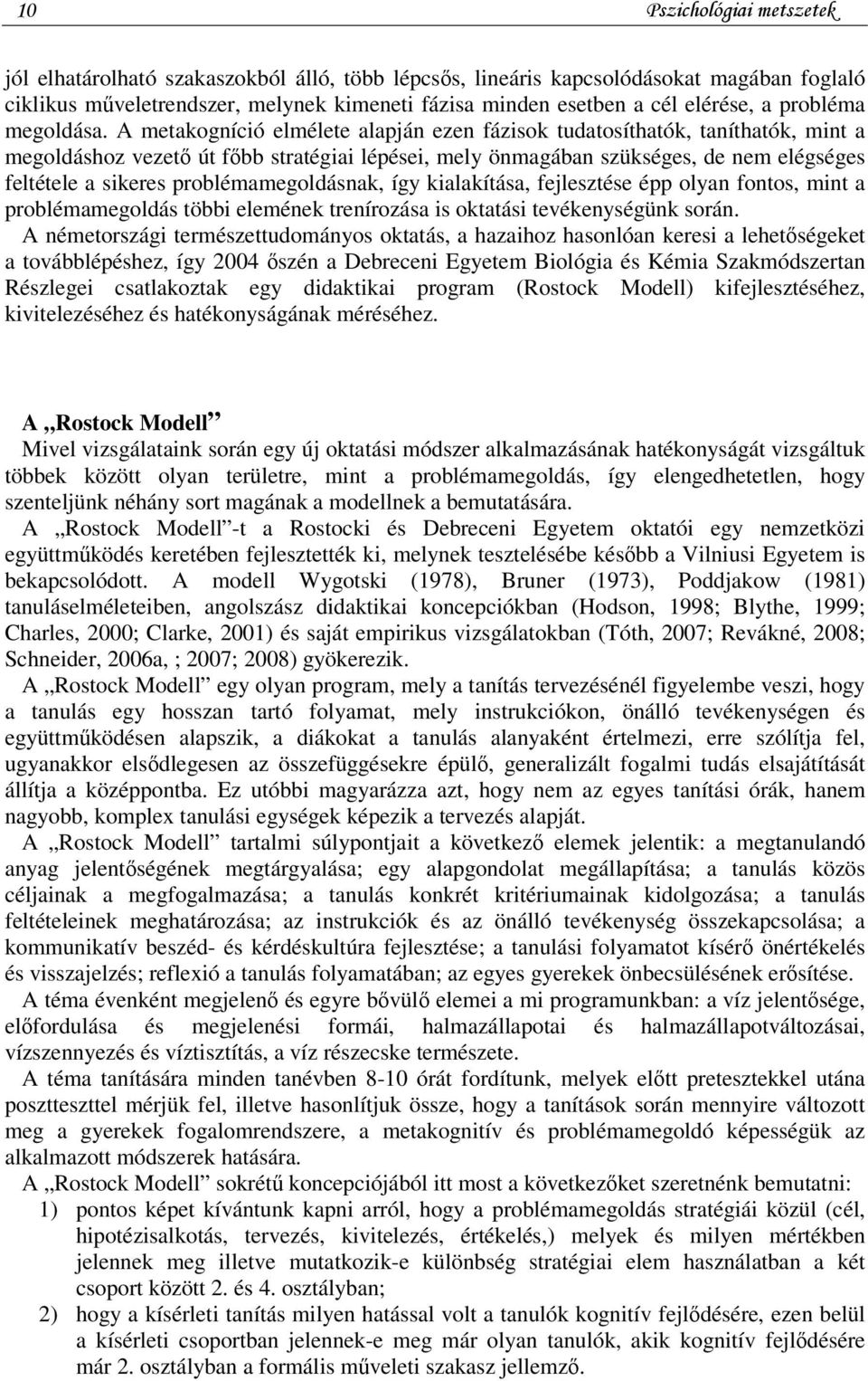 A metakogníció elmélete alapján ezen fázisok tudatosíthatók, taníthatók, mint a megoldáshoz vezető út főbb stratégiai lépései, mely önmagában szükséges, de nem elégséges feltétele a sikeres