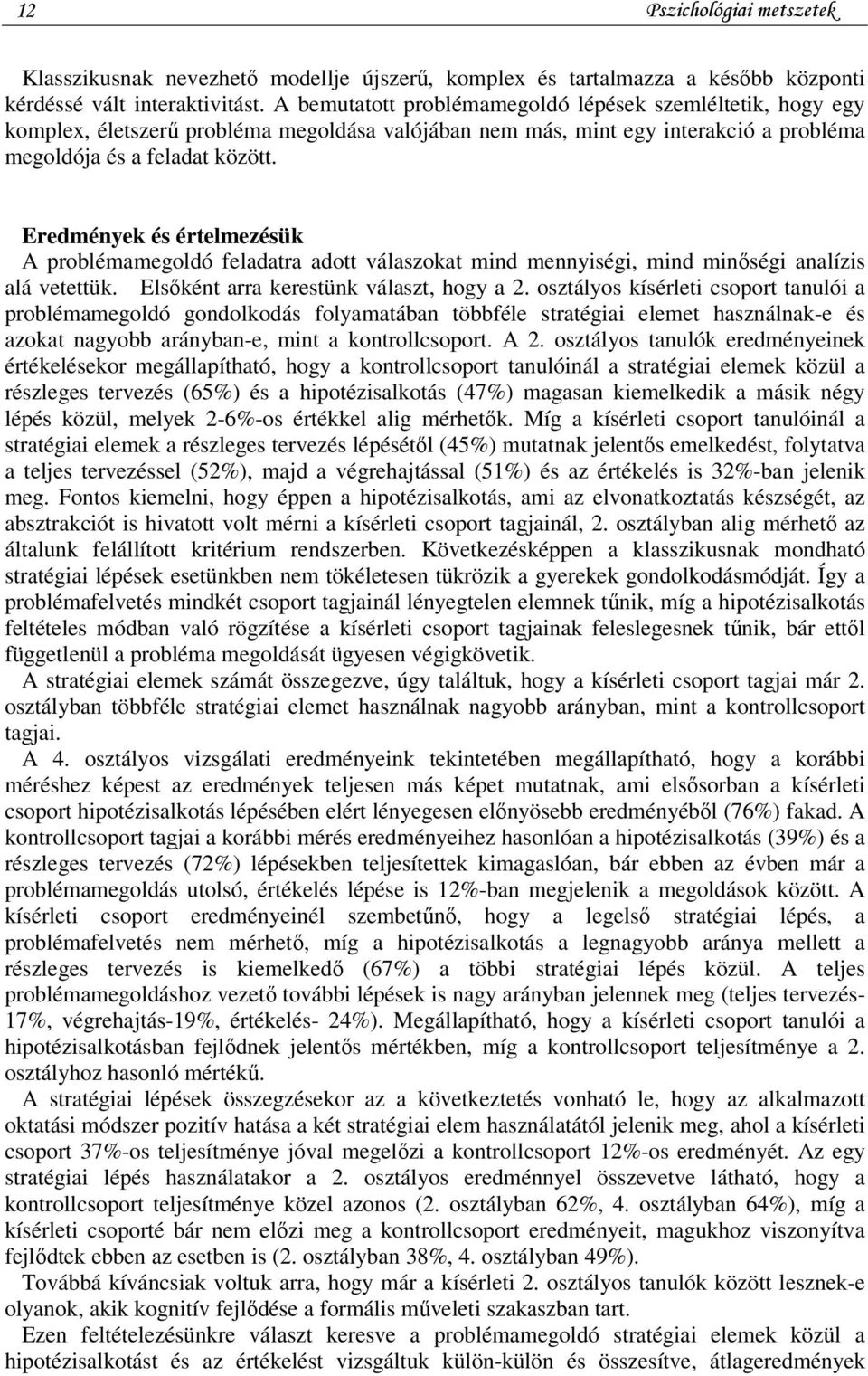 Eredmények és értelmezésük A problémamegoldó feladatra adott válaszokat mind mennyiségi, mind minőségi analízis alá vetettük. Elsőként arra kerestünk választ, hogy a 2.