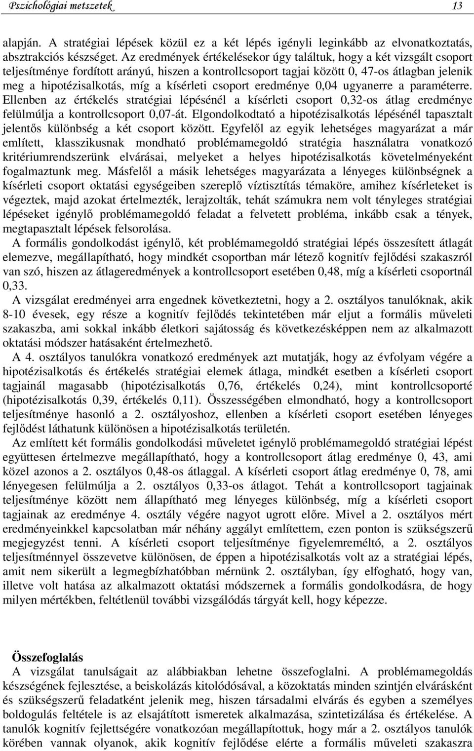 kísérleti csoport eredménye 0,04 ugyanerre a paraméterre. Ellenben az értékelés stratégiai lépésénél a kísérleti csoport 0,32-os átlag eredménye felülmúlja a kontrollcsoport 0,07-át.