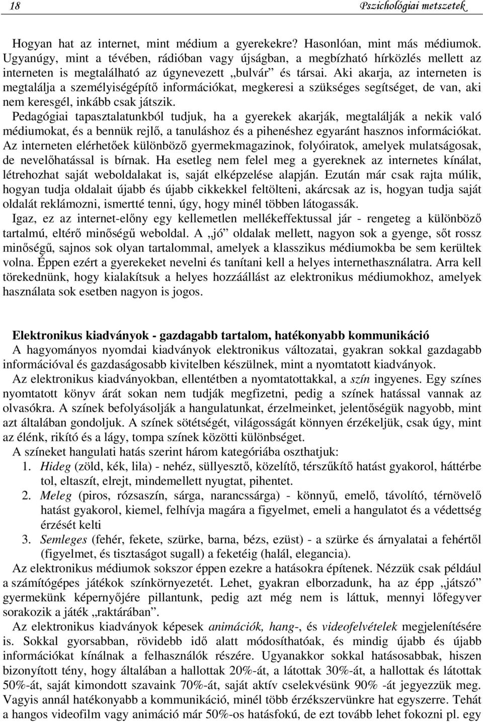 Aki akarja, az interneten is megtalálja a személyiségépítő információkat, megkeresi a szükséges segítséget, de van, aki nem keresgél, inkább csak játszik.