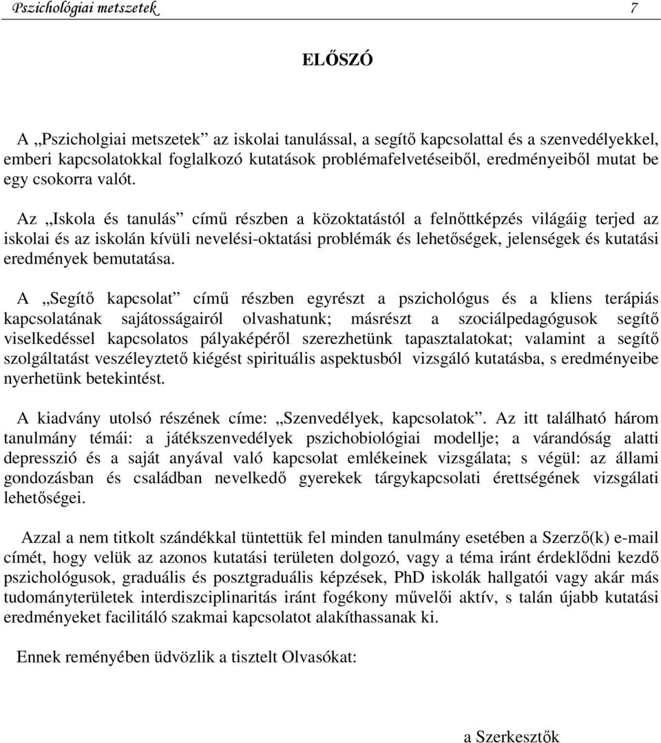 Az Iskola és tanulás című részben a közoktatástól a felnőttképzés világáig terjed az iskolai és az iskolán kívüli nevelési-oktatási problémák és lehetőségek, jelenségek és kutatási eredmények