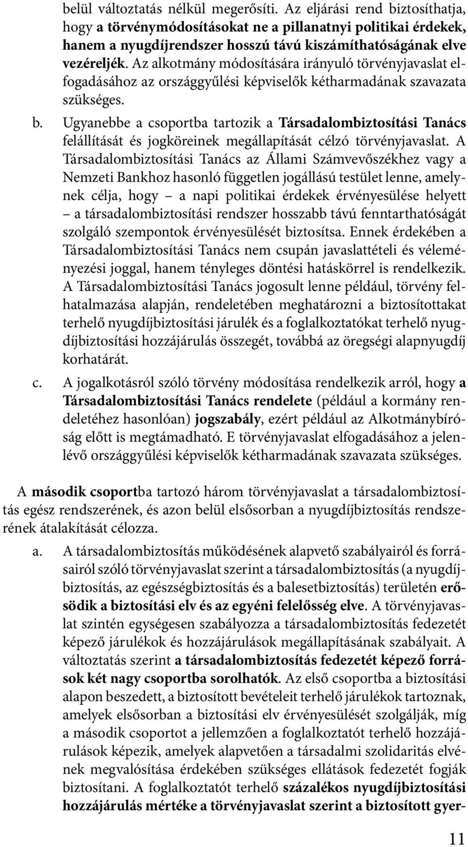 Ugyanebbe a csoporba arozik a Társadalombizosíási Tanács felállíásá és jogköreinek megállapíásá célzó örvényjavasla.