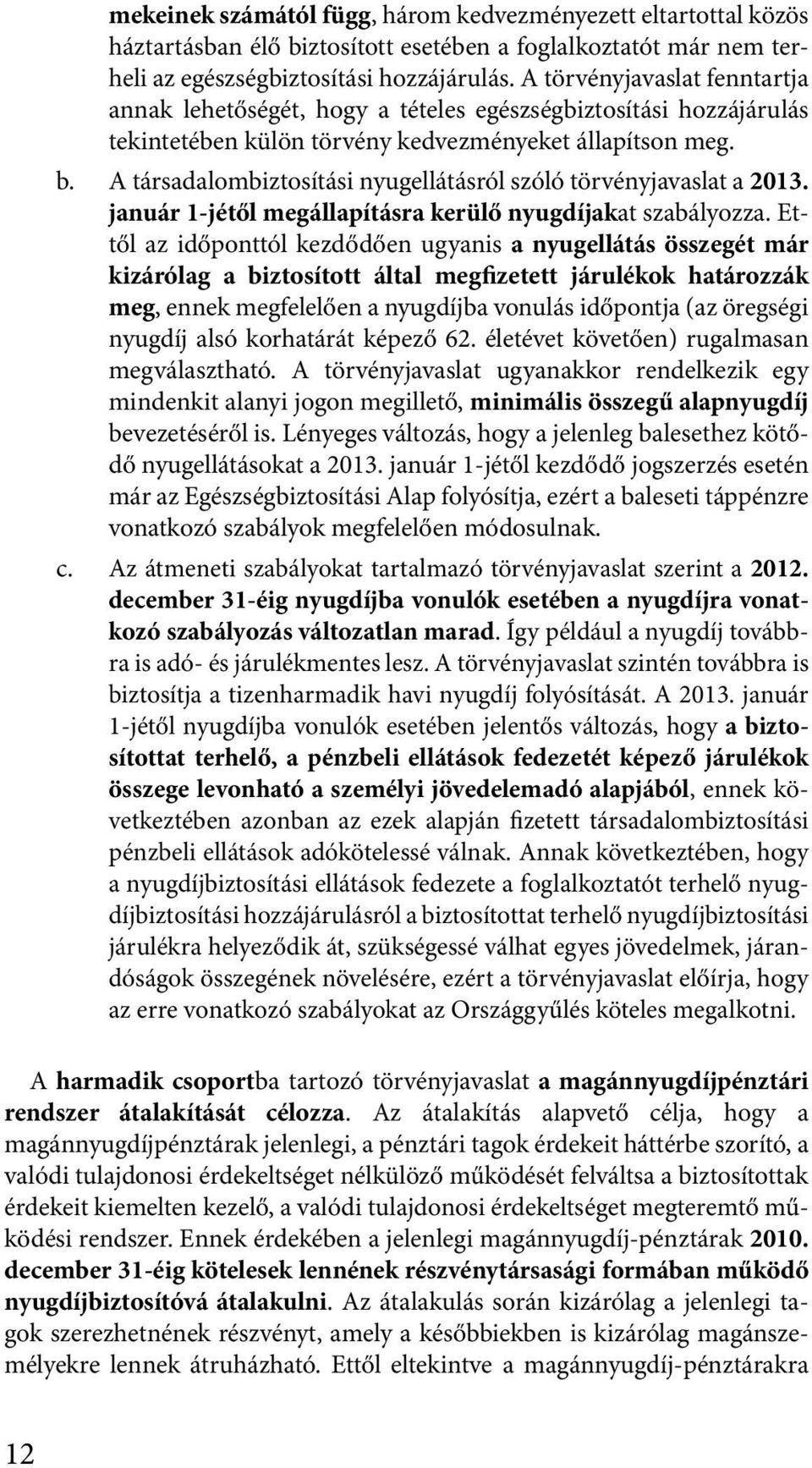 A ársadalombizosíási nyugelláásról szóló örvényjavasla a 2013. január 1-jéől megállapíásra kerülő nyugdíjaka szabályozza.