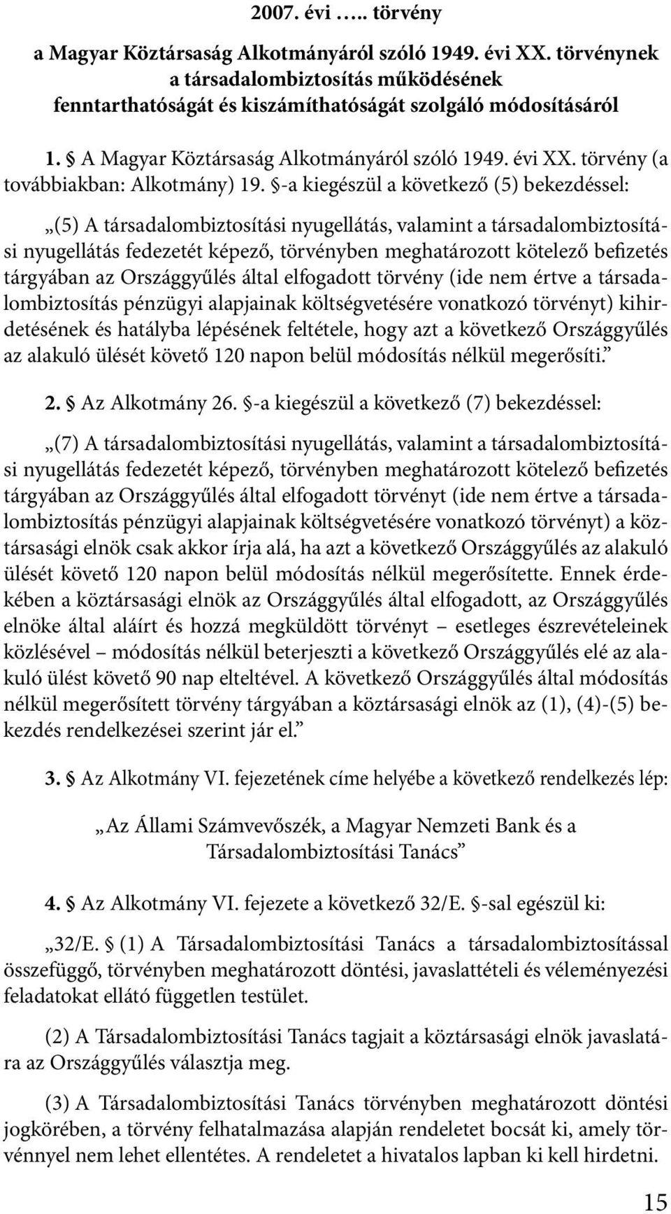 -a kiegészül a kövekező (5) bekezdéssel: (5) A ársadalombizosíási nyugelláás, valamin a ársadalombizosíási nyugelláás fedezeé képező, örvényben meghaározo köelező befizeés árgyában az Országgyűlés