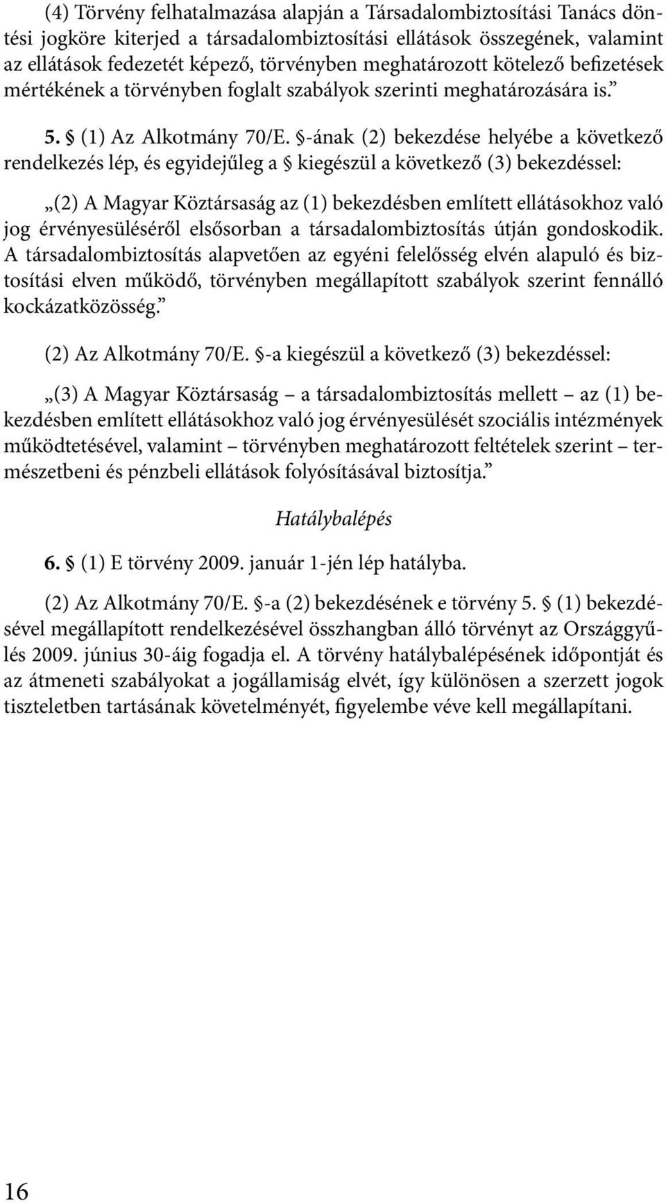 -ának (2) bekezdése helyébe a kövekező rendelkezés lép, és egyidejűleg a kiegészül a kövekező (3) bekezdéssel: (2) A Magyar Közársaság az (1) bekezdésben emlíe elláásokhoz való jog érvényesüléséről