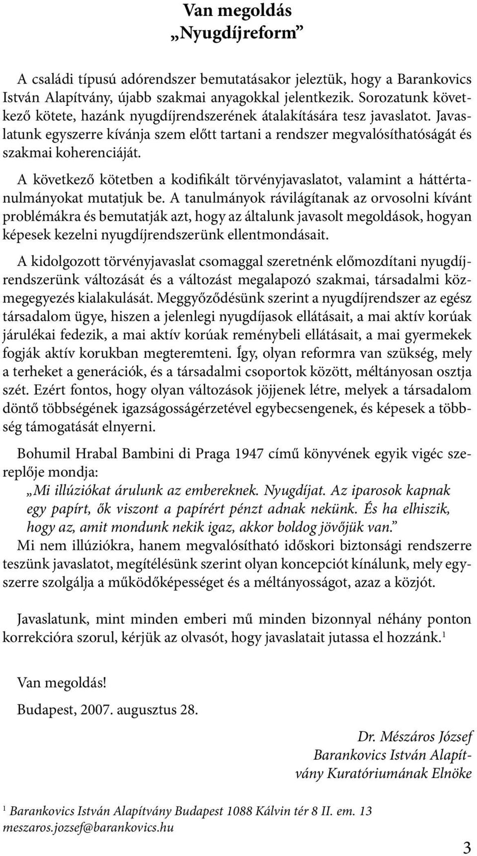 A kövekező köeben a kodifikál örvényjavaslao, valamin a háéranulmányoka muajuk be.