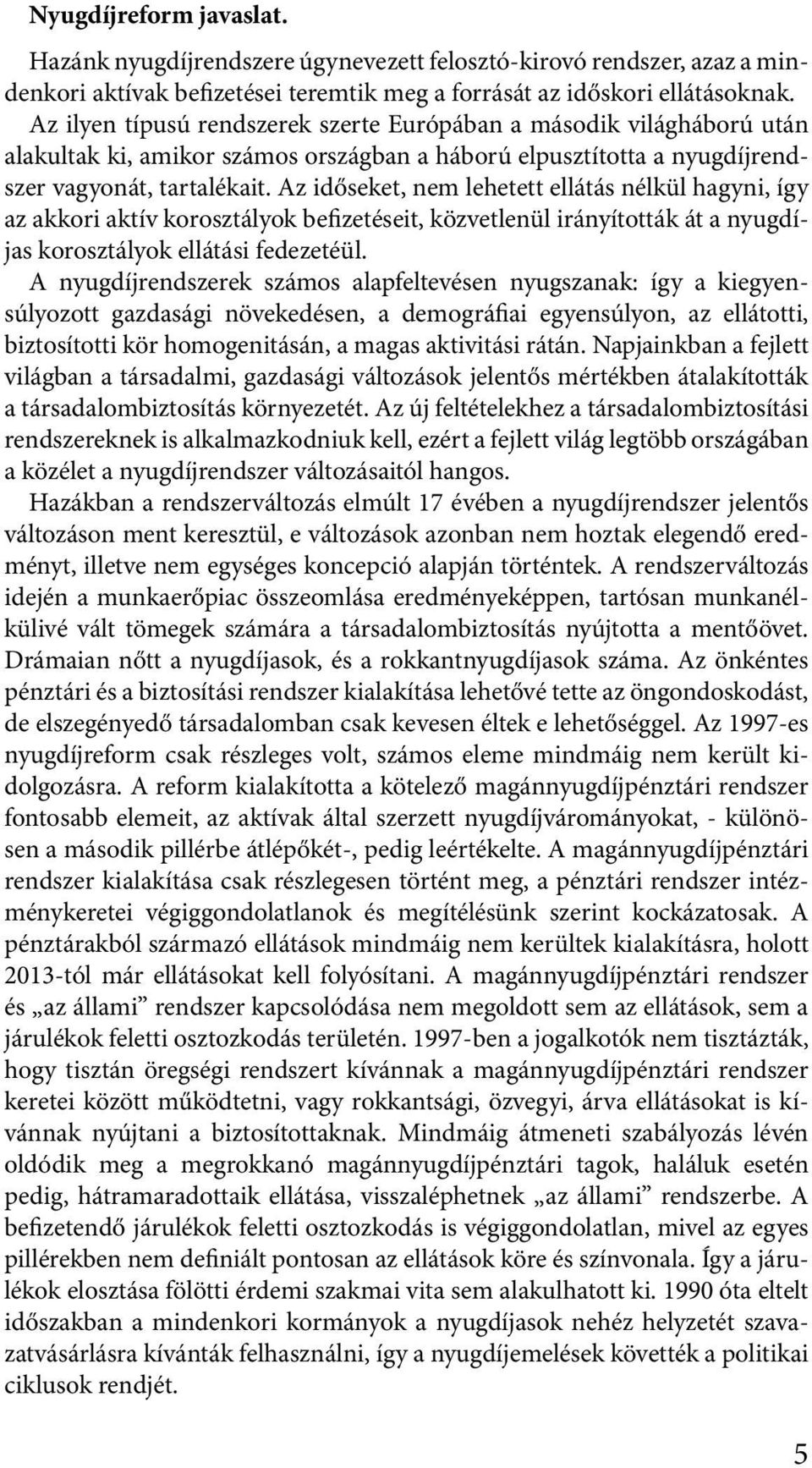 Az időseke, nem lehee elláás nélkül hagyni, így az akkori akív koroszályok befizeései, közvelenül irányíoák á a nyugdíjas koroszályok elláási fedezeéül.