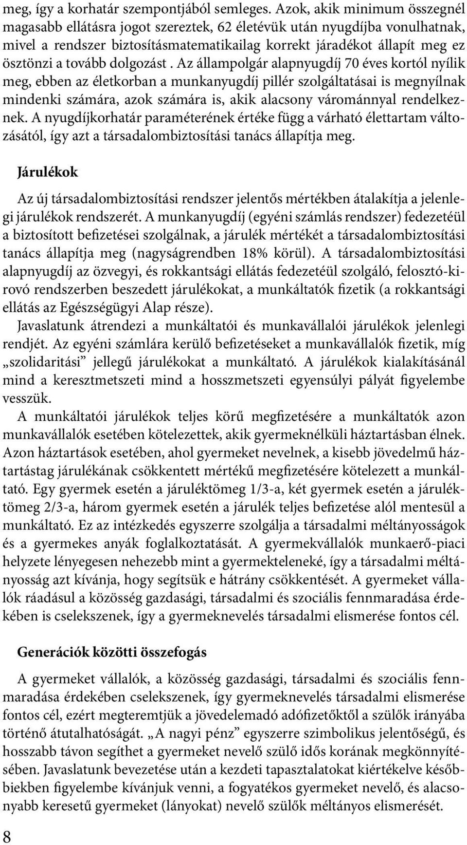 Az állampolgár alapnyugdíj 70 éves koról nyílik meg, ebben az élekorban a munkanyugdíj pillér szolgálaásai is megnyílnak mindenki számára, azok számára is, akik alacsony várománnyal rendelkeznek.