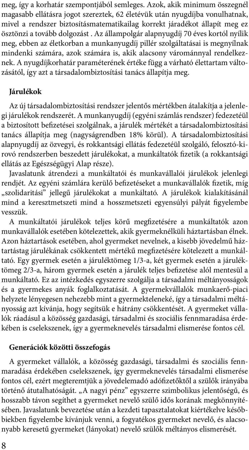 Az állampolgár alapnyugdíj 70 éves koról nyílik meg, ebben az élekorban a munkanyugdíj pillér szolgálaásai is megnyílnak mindenki számára, azok számára is, akik alacsony várománnyal rendelkeznek.