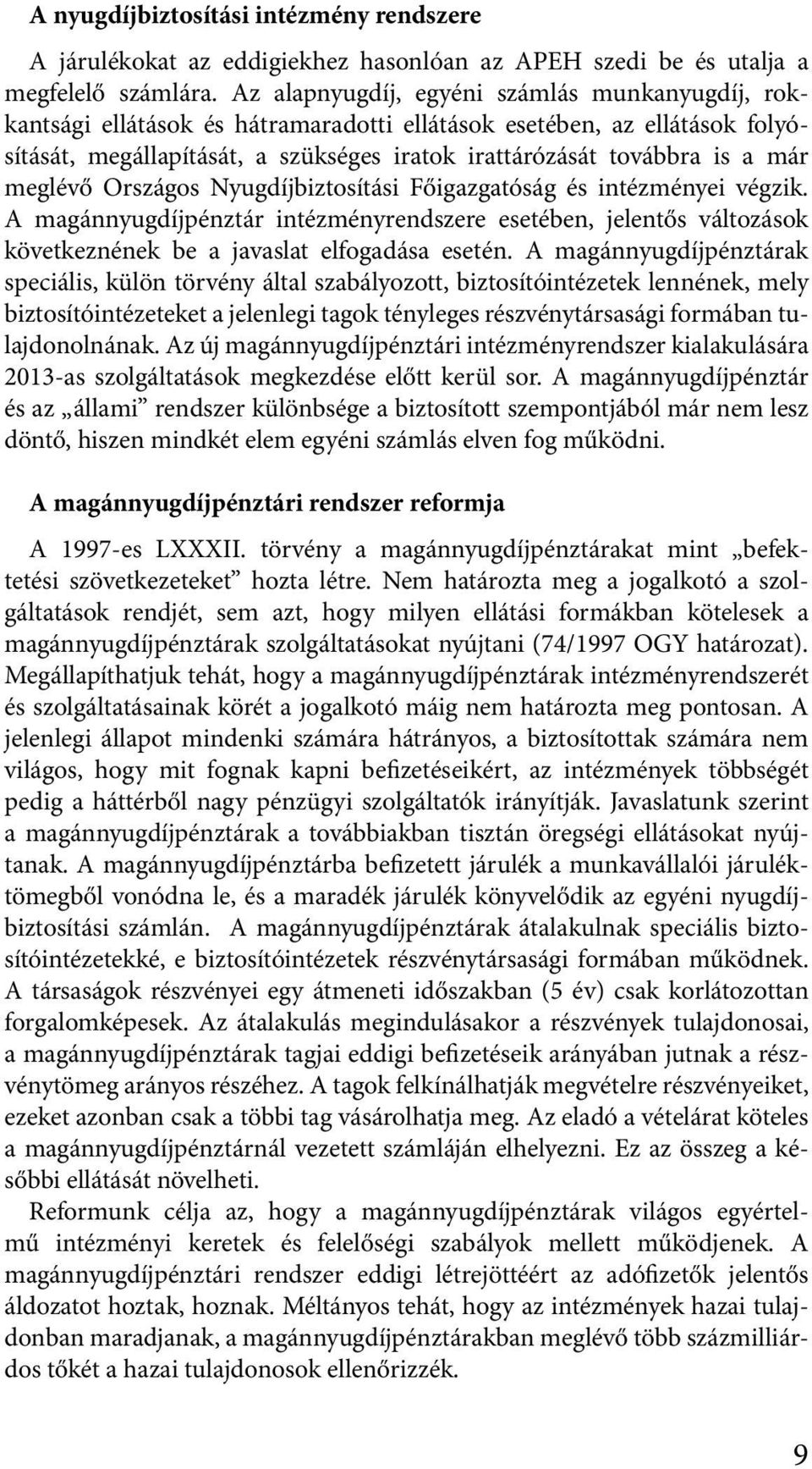 Nyugdíjbizosíási Főigazgaóság és inézményei végzik. A magánnyugdíjpénzár inézményrendszere eseében, jelenős válozások kövekeznének be a javasla elfogadása eseén.