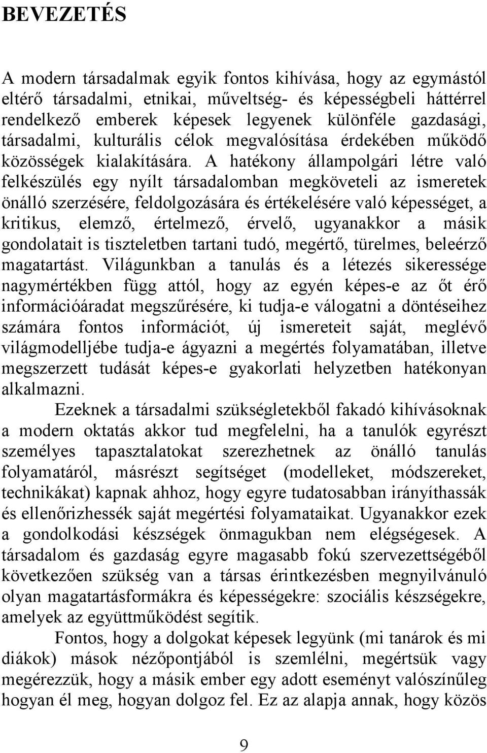 A hatékony állampolgári létre való felkészülés egy nyílt társadalomban megköveteli az ismeretek önálló szerzésére, feldolgozására és értékelésére való képességet, a kritikus, elemző, értelmező,