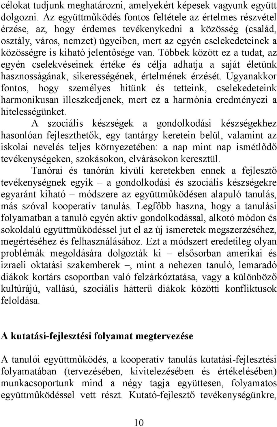 kiható jelentősége van. Többek között ez a tudat, az egyén cselekvéseinek értéke és célja adhatja a saját életünk hasznosságának, sikerességének, értelmének érzését.