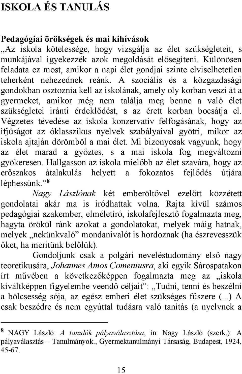 A szociális és a közgazdasági gondokban osztoznia kell az iskolának, amely oly korban veszi át a gyermeket, amikor még nem találja meg benne a való élet szükségletei iránti érdeklődést, s az érett