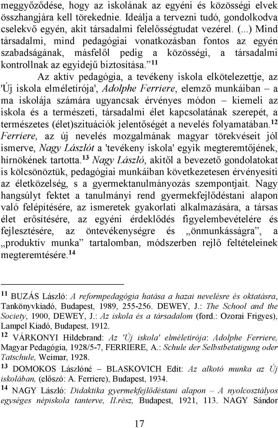 11 Az aktív pedagógia, a tevékeny iskola elkötelezettje, az 'Új iskola elméletírója', Adolphe Ferriere, elemző munkáiban a ma iskolája számára ugyancsak érvényes módon kiemeli az iskola és a