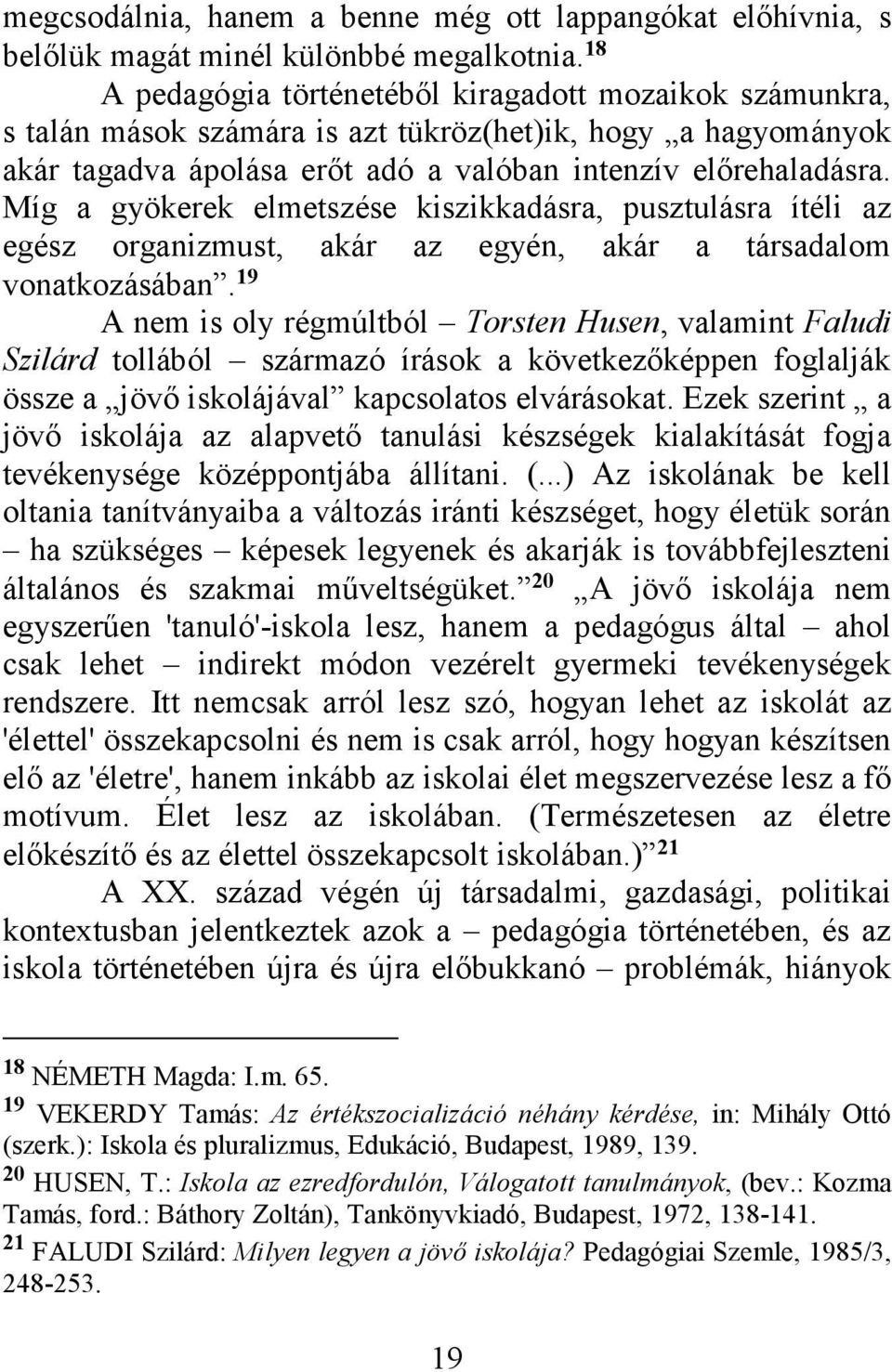 Míg a gyökerek elmetszése kiszikkadásra, pusztulásra ítéli az egész organizmust, akár az egyén, akár a társadalom vonatkozásában.