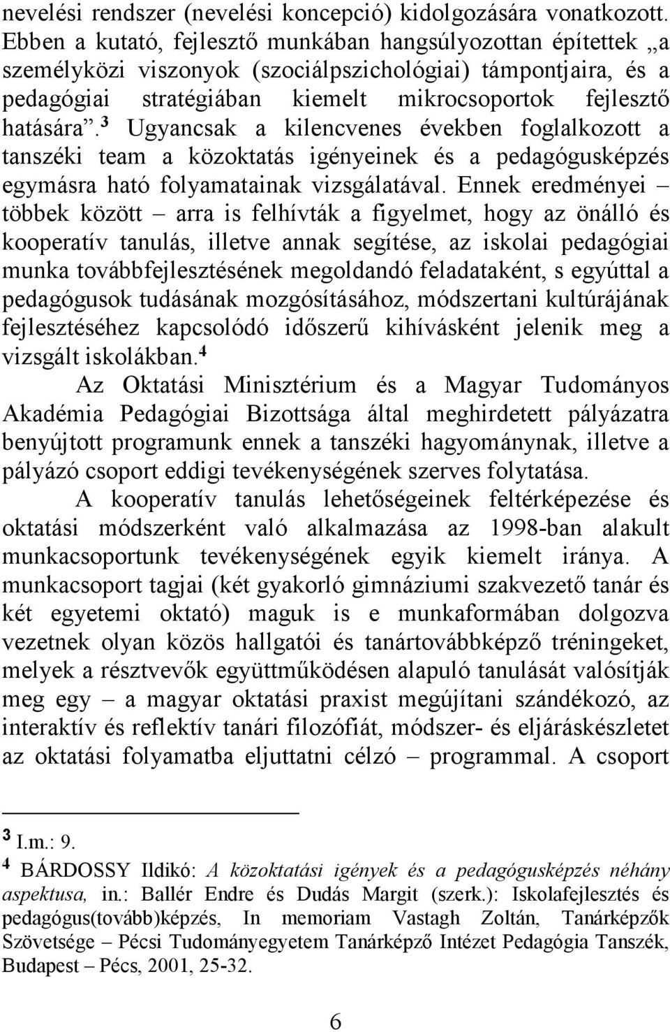3 Ugyancsak a kilencvenes években foglalkozott a tanszéki team a közoktatás igényeinek és a pedagógusképzés egymásra ható folyamatainak vizsgálatával.