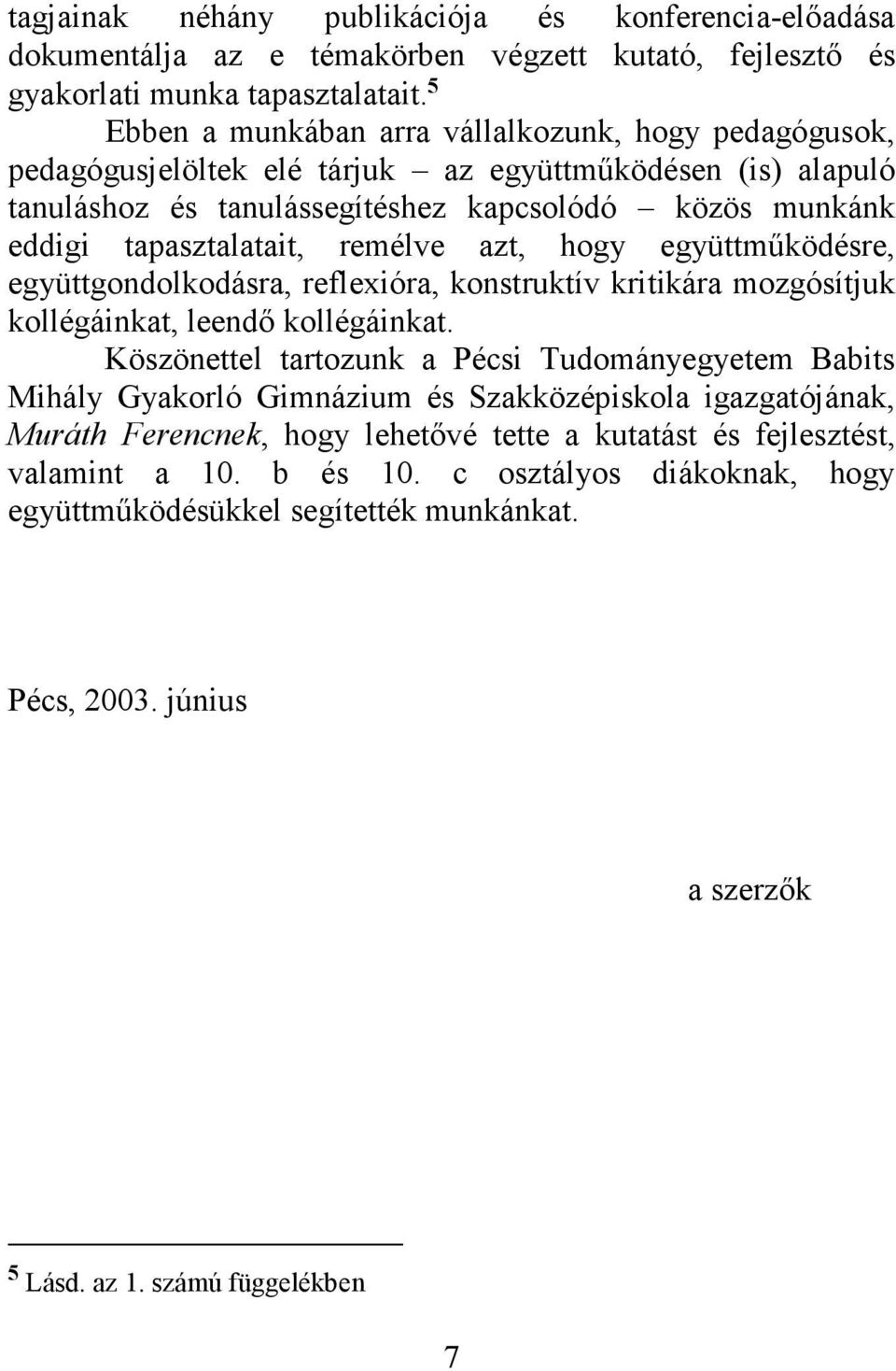 remélve azt, hogy együttműködésre, együttgondolkodásra, reflexióra, konstruktív kritikára mozgósítjuk kollégáinkat, leendő kollégáinkat.
