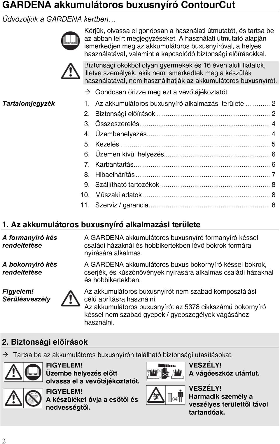 Biztonsági okokból olyan gyermekek és 16 éven aluli fiatalok, illetve személyek, akik nem ismerkedtek meg a készülék használatával, nem használhatják az akkumulátoros buxusnyírót.