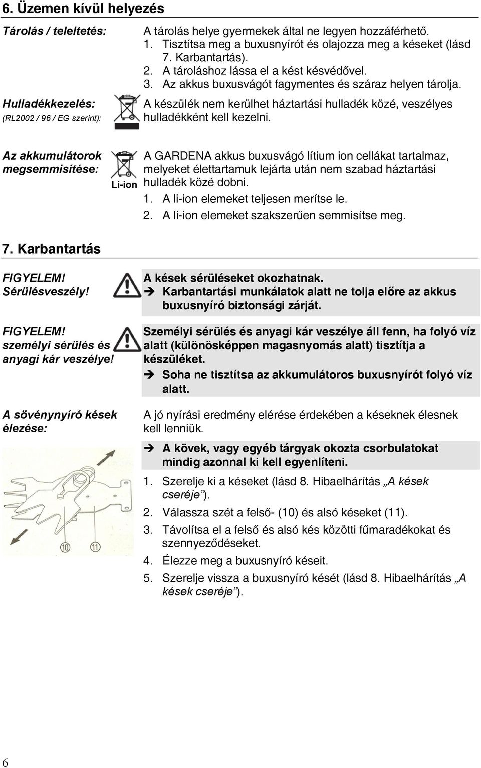 A készülék nem kerülhet háztartási hulladék közé, veszélyes hulladékként kell kezelni.