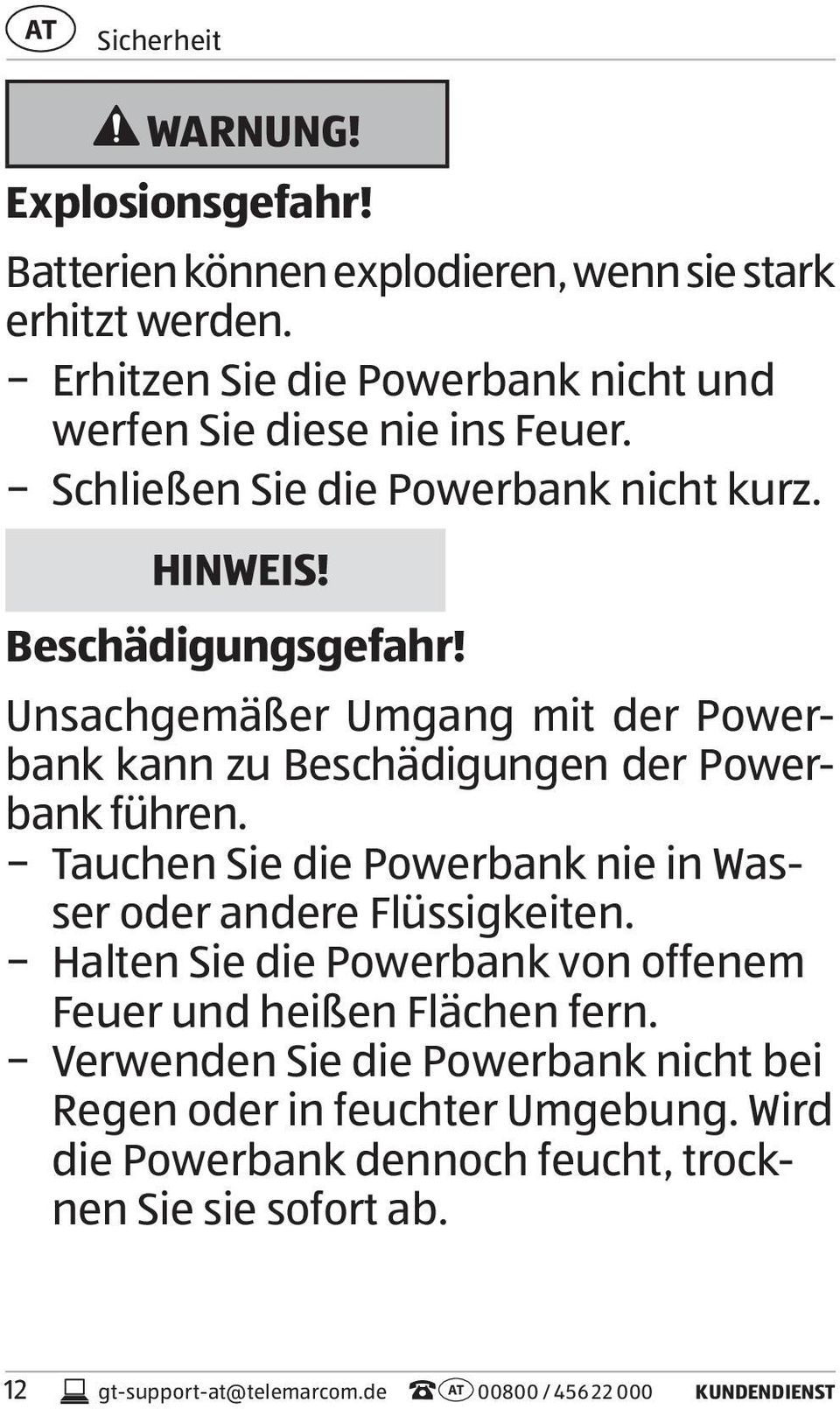 Unsachgemäßer Umgang mit der Powerbank kann zu Beschädigungen der Powerbank führen. Tauchen Sie die Powerbank nie in Wasser oder andere Flüssigkeiten.