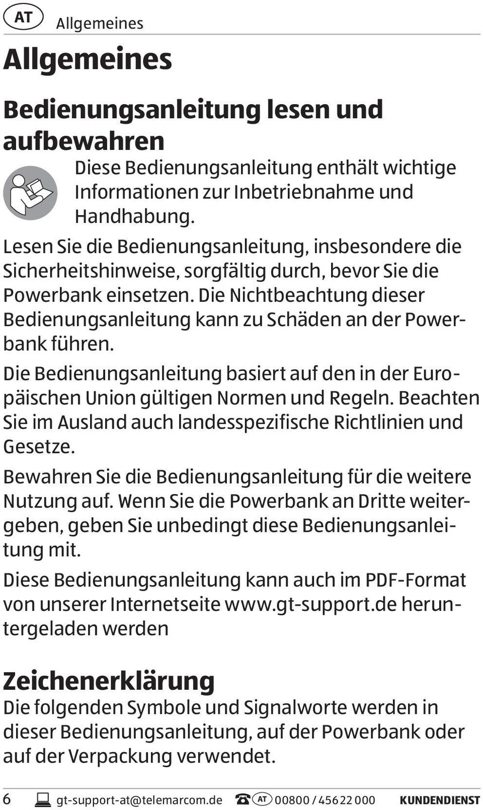 Die Nichtbeachtung dieser Bedienungsanleitung kann zu Schäden an der Powerbank führen. Die Bedienungsanleitung basiert auf den in der Europäischen Union gültigen Normen und Regeln.