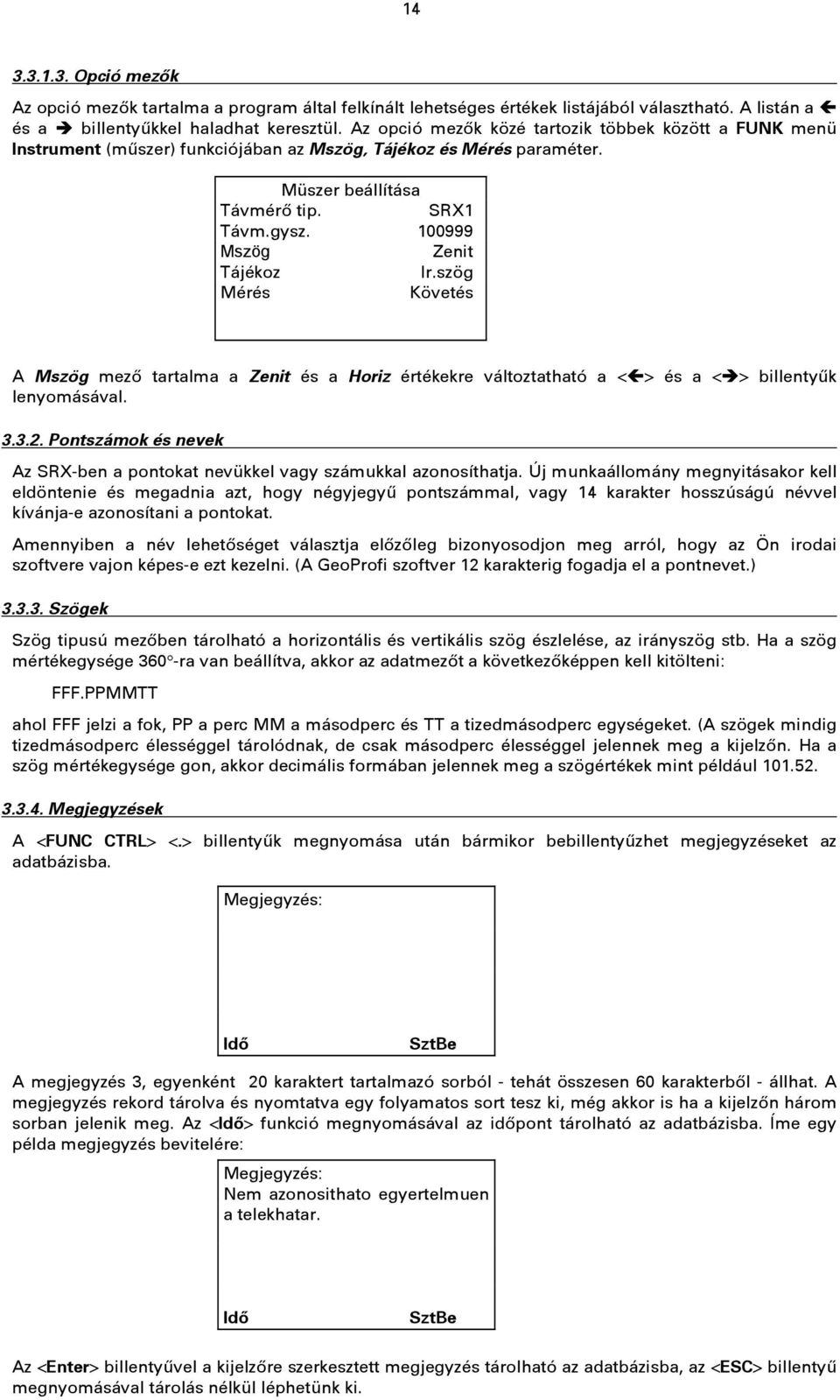 100999 Mszög Zenit Tájékoz Ir.szög Mérés Követés A Mszög mező tartalma a Zenit és a Horiz értékekre változtatható a < > és a < > billentyűk lenyomásával. 3.3.2.
