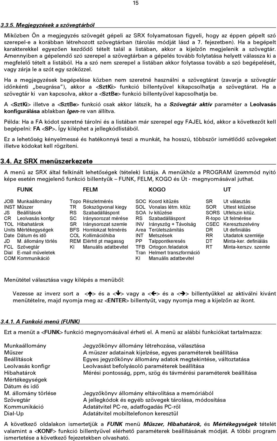 Amennyiben a gépelendő szó szerepel a szövegtárban a gépelés tovább folytatása helyett válassza ki a megfelelő tételt a listából.