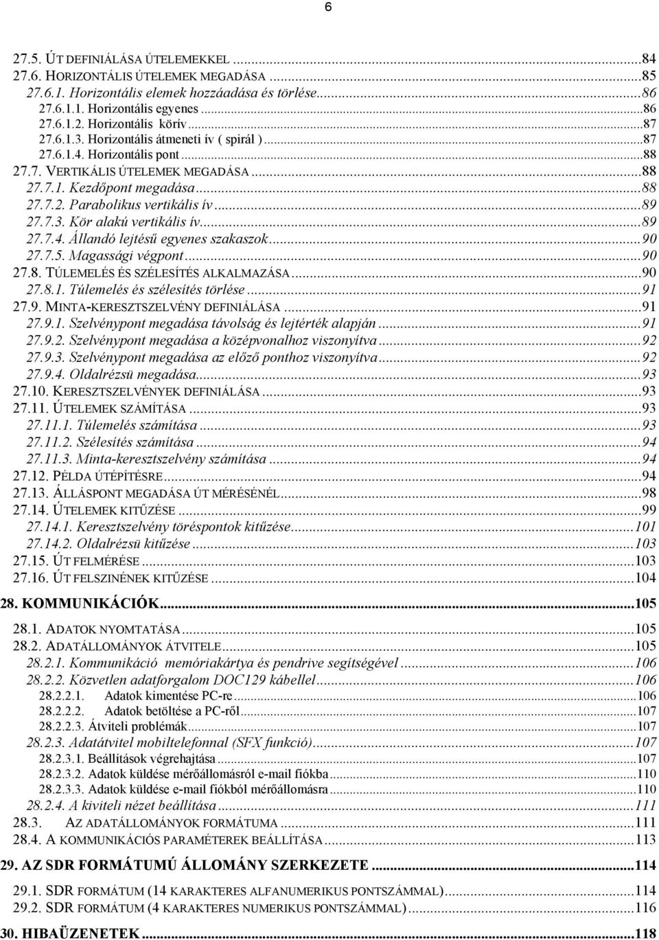 ..89 27.7.3. Kör alakú vertikális ív...89 27.7.4. Állandó lejtésű egyenes szakaszok...90 27.7.5. Magassági végpont...90 27.8. TÚLEMELÉS ÉS SZÉLESÍTÉS ALKALMAZÁSA...90 27.8.1.