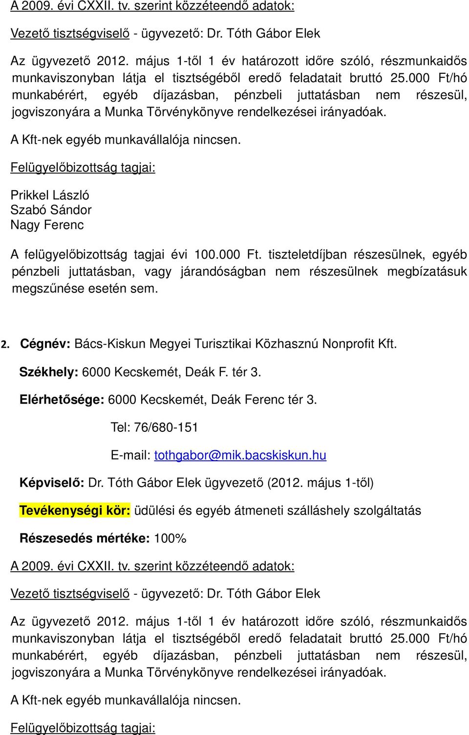 000 Ft/hó munkabérért, egyéb díjazásban, pénzbeli juttatásban nem részesül, jogviszonyára a Munka Törvénykönyve rendelkezései irányadóak. A Kft-nek egyéb munkavállalója nincsen.