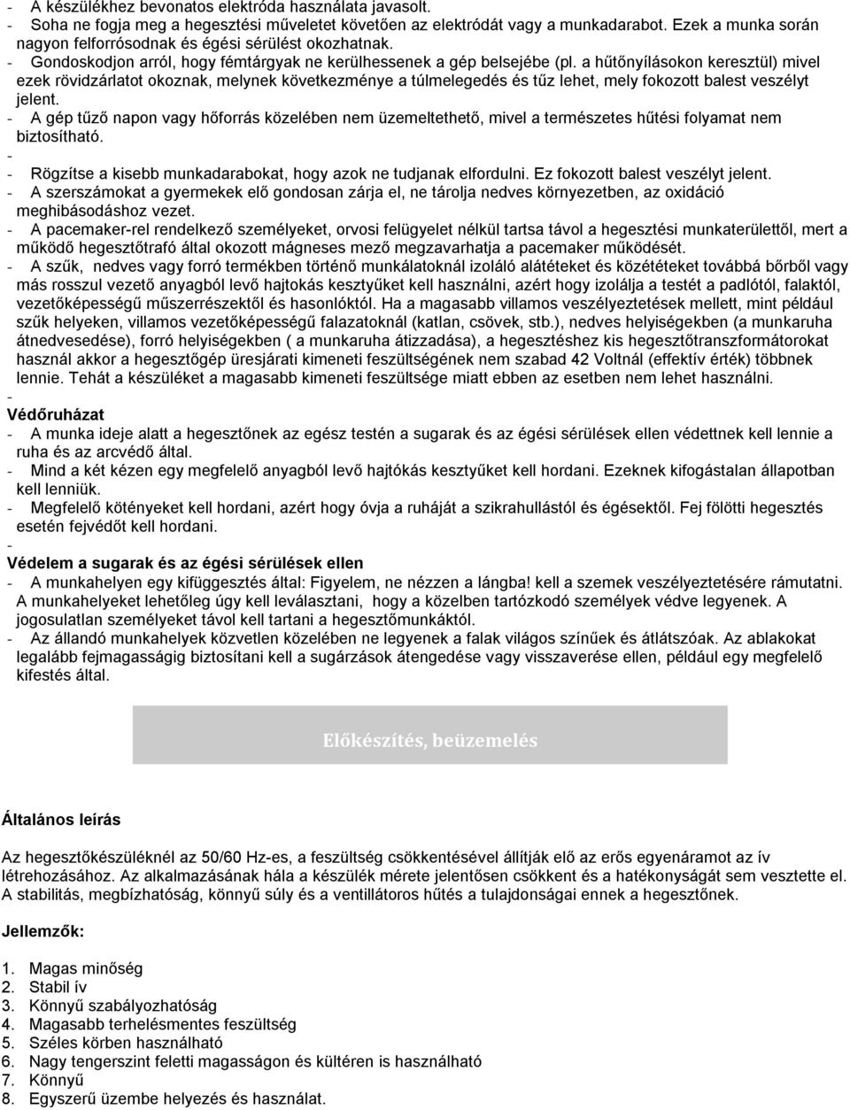 a hűtőnyílásokon keresztül) mivel ezek rövidzárlatot okoznak, melynek következménye a túlmelegedés és tűz lehet, mely fokozott balest veszélyt jelent.