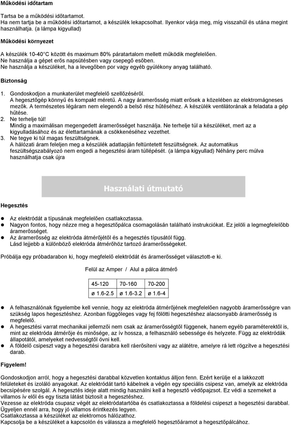 Ne használja a készüléket, ha a levegőben por vagy egyéb gyúlékony anyag található. Biztonság 1. Gondoskodjon a munkaterület megfelelő szellőzéséről. A hegesztőgép könnyű és kompakt méretű.