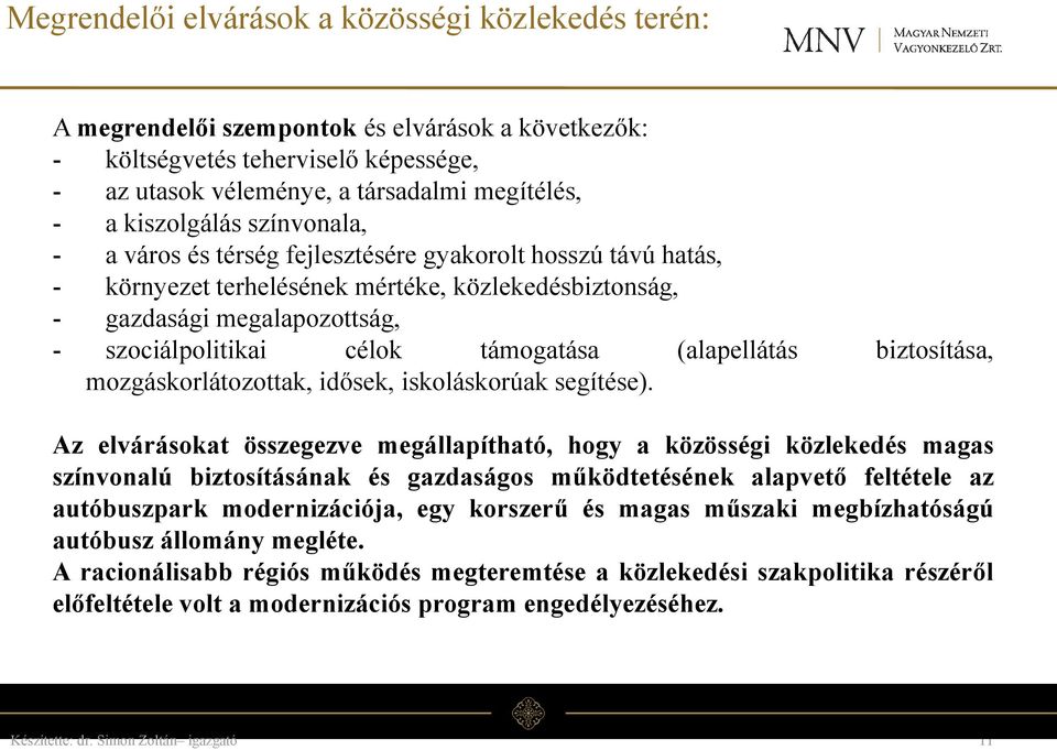 támogatása (alapellátás biztosítása, mozgáskorlátozottak, idősek, iskoláskorúak segítése).