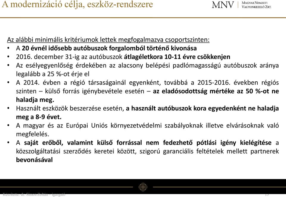 évben a régió társaságainál egyenként, továbbá a 2015-2016. években régiós szinten külső forrás igénybevétele esetén az eladósodottság mértéke az 50 %-ot ne haladja meg.