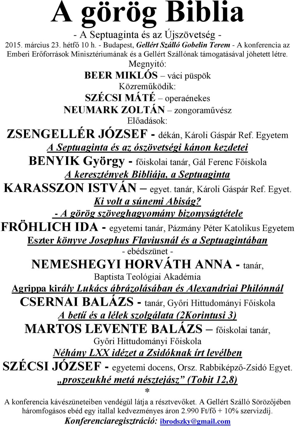 Megnyitó: BEER MIKLÓS váci püspök Közreműködik: SZÉCSI MÁTÉ operaénekes NEUMARK ZOLTÁN zongoraművész Előadások: ZSENGELLÉR JÓZSEF - dékán, Károli Gáspár Ref.