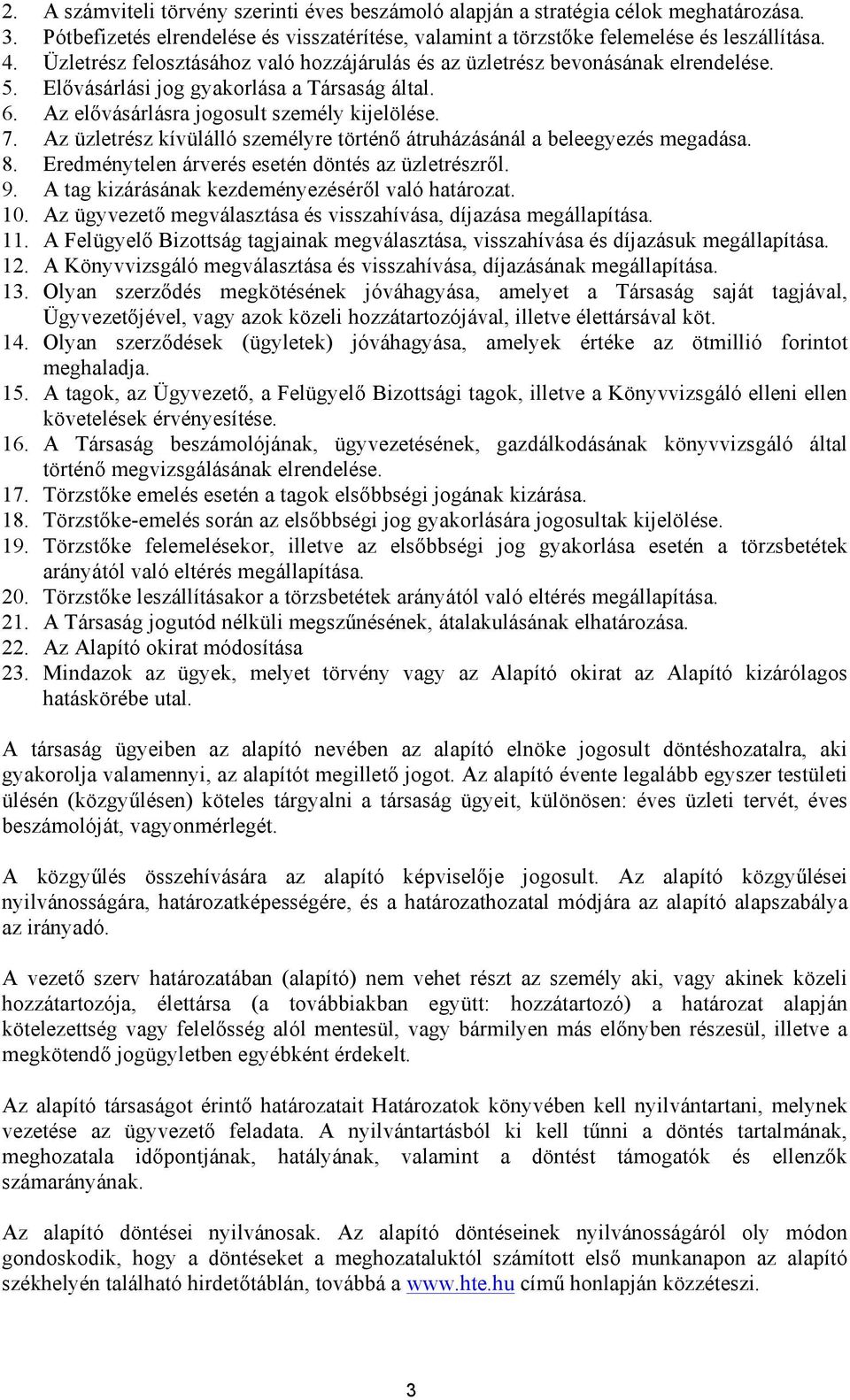 Az üzletrész kívülálló személyre történő átruházásánál a beleegyezés megadása. 8. Eredménytelen árverés esetén döntés az üzletrészről. 9. A tag kizárásának kezdeményezéséről való határozat. 10.