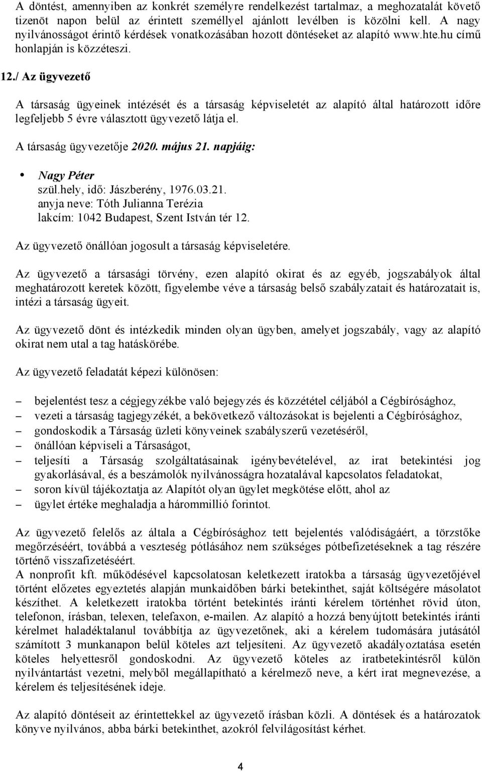 / Az ügyvezető A társaság ügyeinek intézését és a társaság képviseletét az alapító által határozott időre legfeljebb 5 évre választott ügyvezető látja el. A társaság ügyvezetője 2020. május 21.