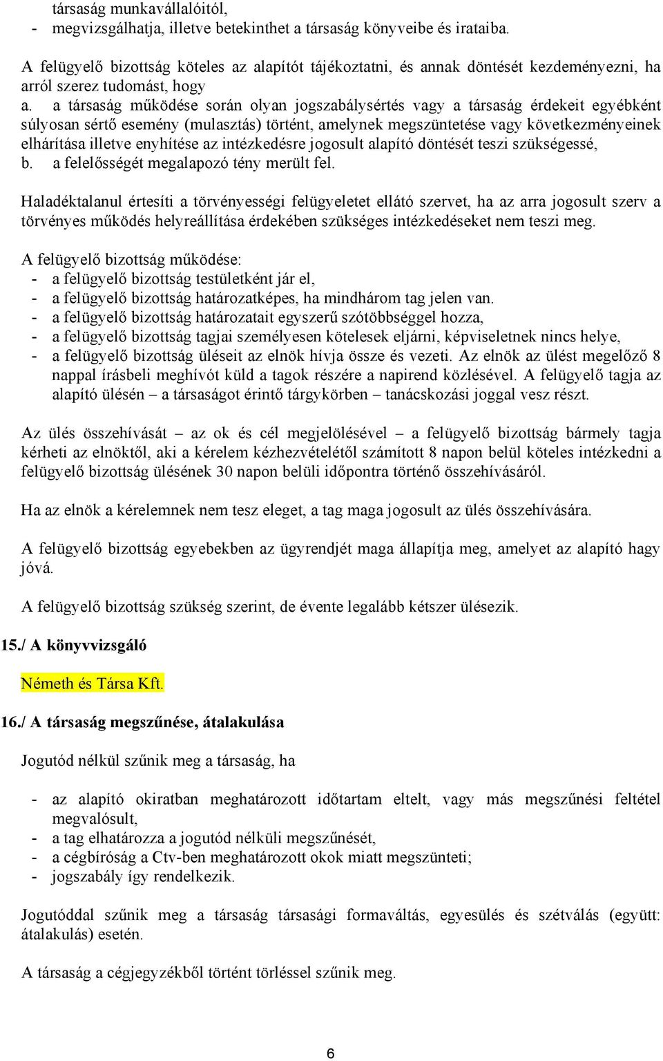 a társaság működése során olyan jogszabálysértés vagy a társaság érdekeit egyébként súlyosan sértő esemény (mulasztás) történt, amelynek megszüntetése vagy következményeinek elhárítása illetve