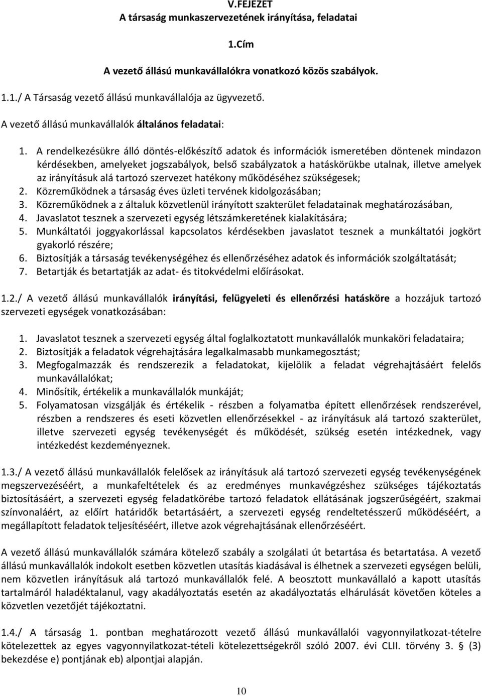 A rendelkezésükre álló döntés-előkészítő adatok és információk ismeretében döntenek mindazon kérdésekben, amelyeket jogszabályok, belső szabályzatok a hatáskörükbe utalnak, illetve amelyek az