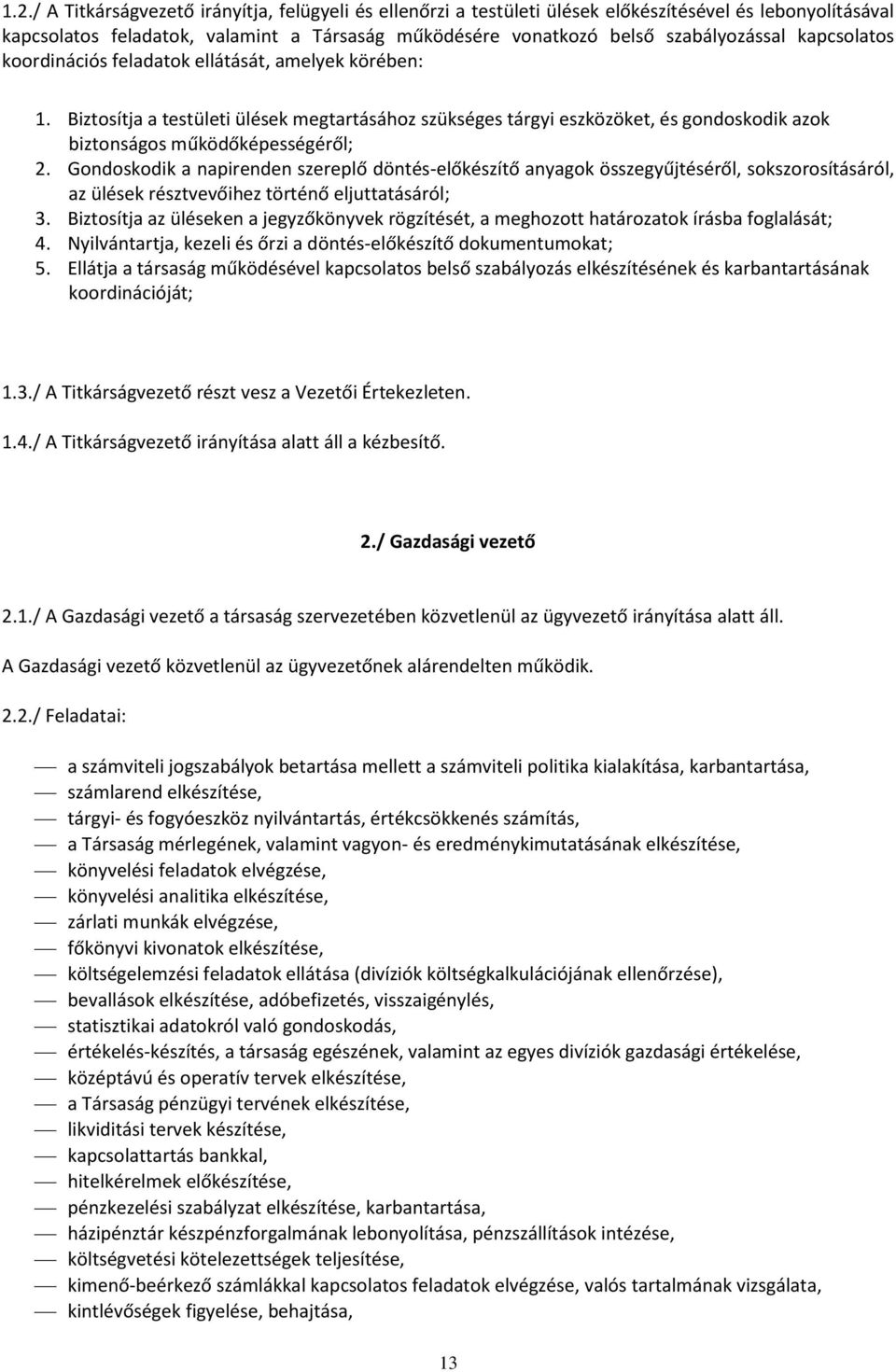 Gondoskodik a napirenden szereplő döntés-előkészítő anyagok összegyűjtéséről, sokszorosításáról, az ülések résztvevőihez történő eljuttatásáról; 3.