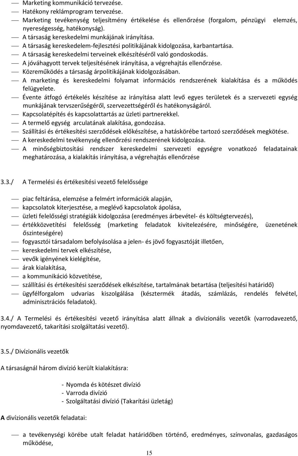 A jóváhagyott tervek teljesítésének irányítása, a végrehajtás ellenőrzése. Közreműködés a társaság árpolitikájának kidolgozásában.