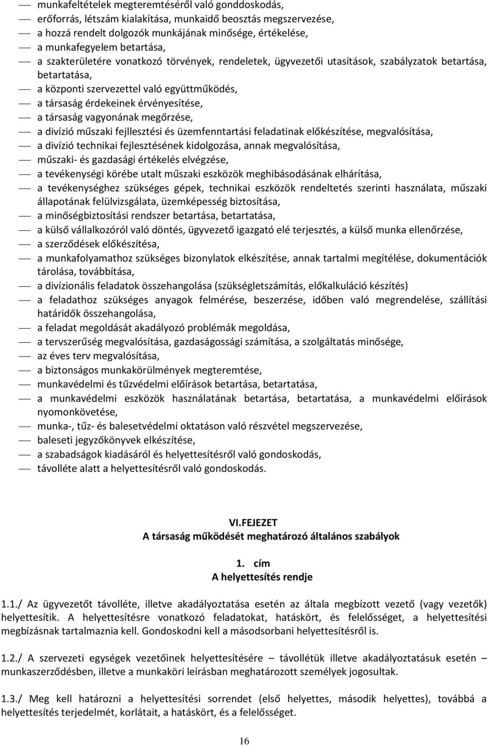 érvényesítése, a társaság vagyonának megőrzése, a divízió műszaki fejllesztési és üzemfenntartási feladatinak előkészítése, megvalósítása, a divízió technikai fejlesztésének kidolgozása, annak